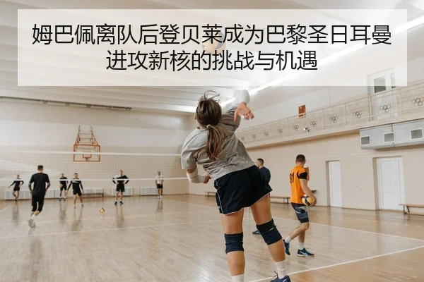 姆巴佩离队后登贝莱成为巴黎圣日耳曼进攻新核的挑战与机遇（KY）